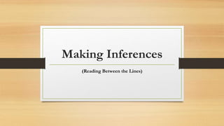 Making Inferences
(Reading Between the Lines)
 