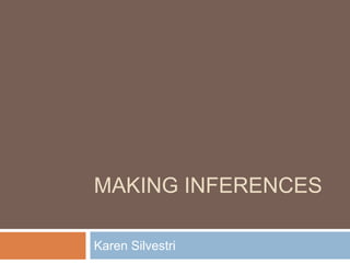 MAKING INFERENCES

Karen Silvestri
 