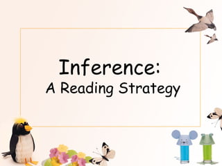 Inference:
A Reading Strategy
 