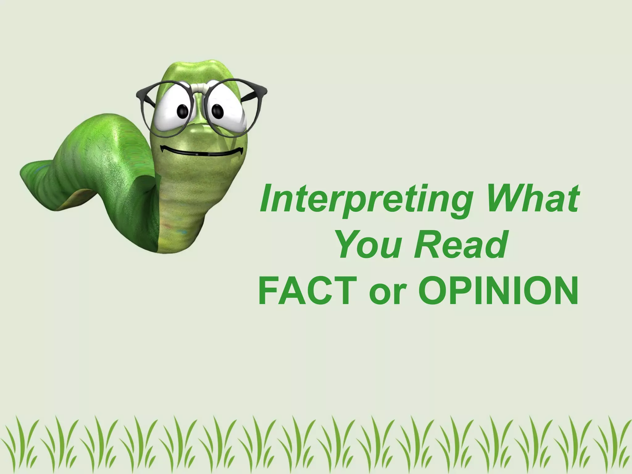 Interpreting What
You Read
FACT or OPINION
 