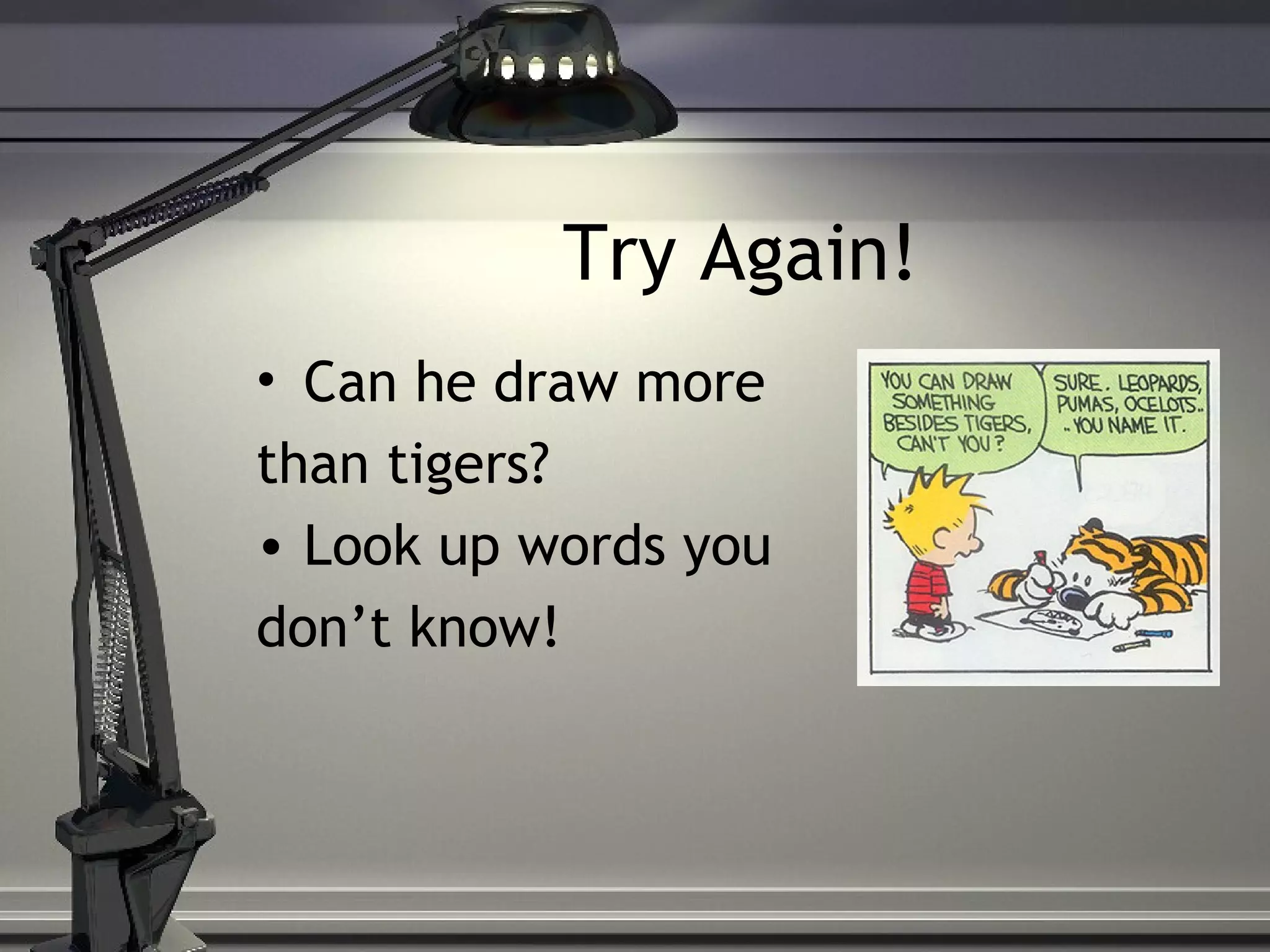 Try Again!
• Can he draw more
than tigers?
• Look up words you
don’t know!
 
