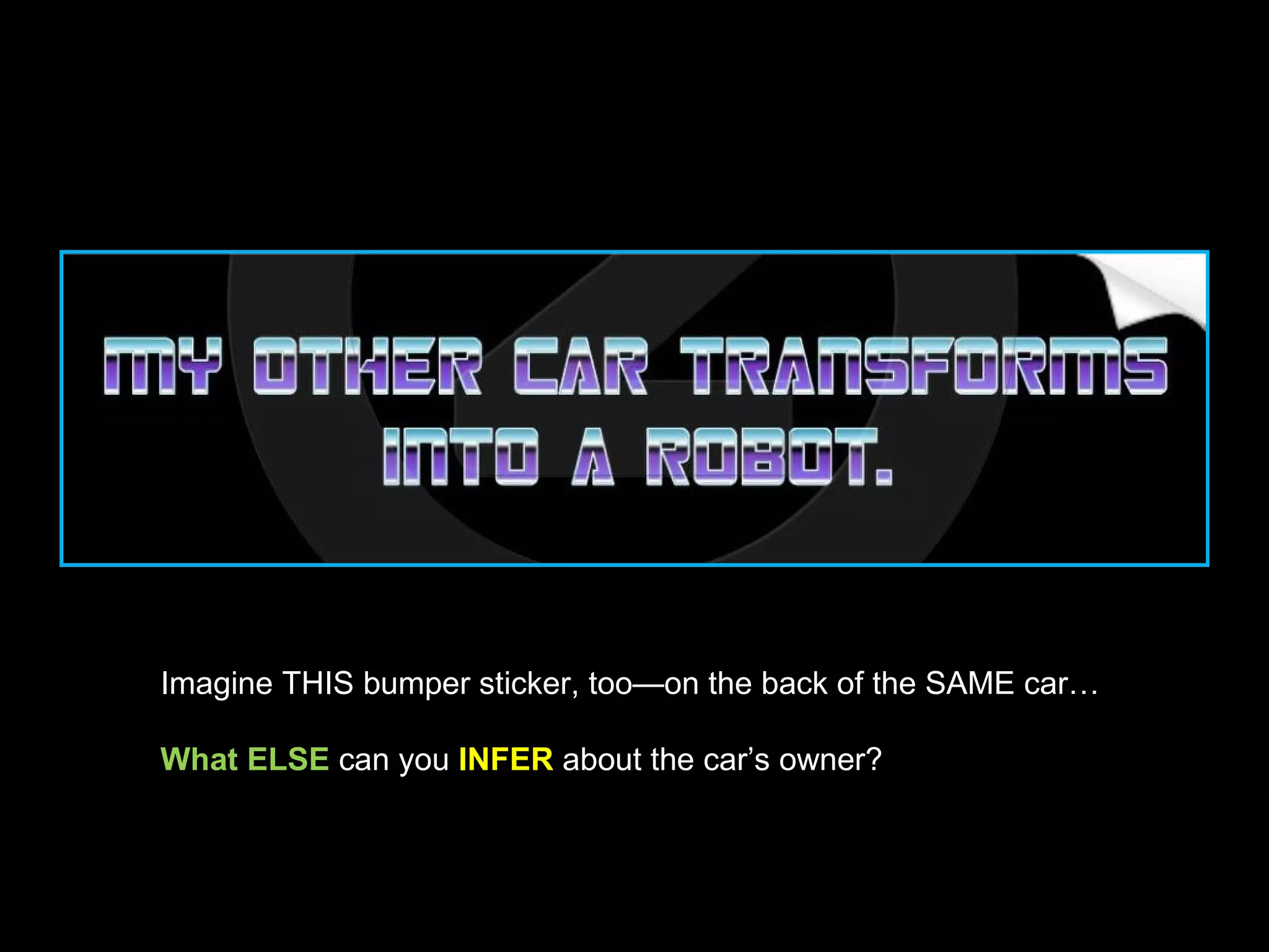 Imagine THIS bumper sticker, too—on the back of the SAME car…

What ELSE can you INFER about the car’s owner?
 