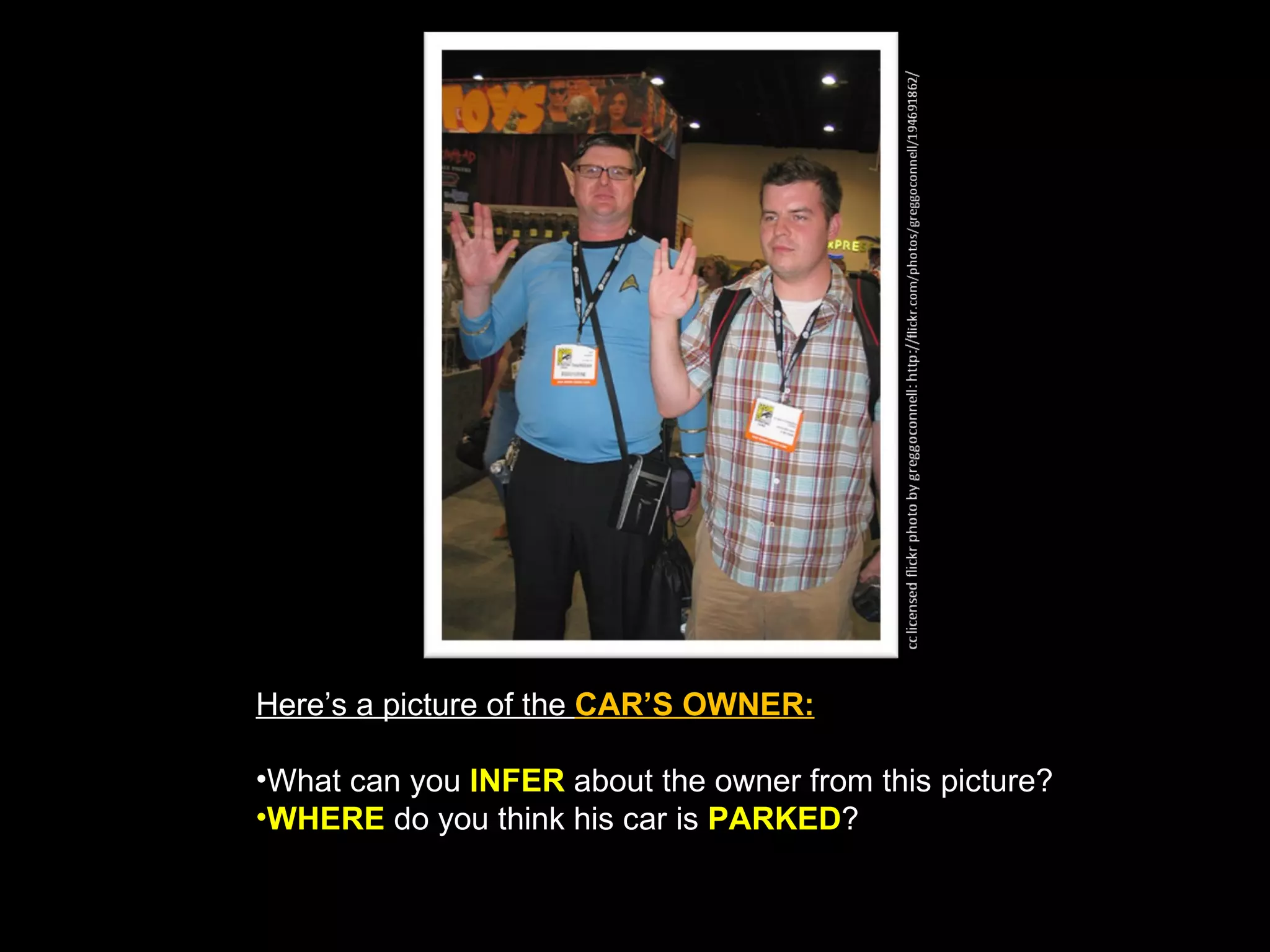 Here’s a picture of the CAR’S OWNER:

•What can you INFER about the owner from this picture?
•WHERE do you think his car is PARKED?
 