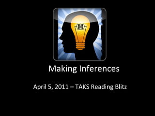 Making Inferences
April 5, 2011 – TAKS Reading Blitz
 