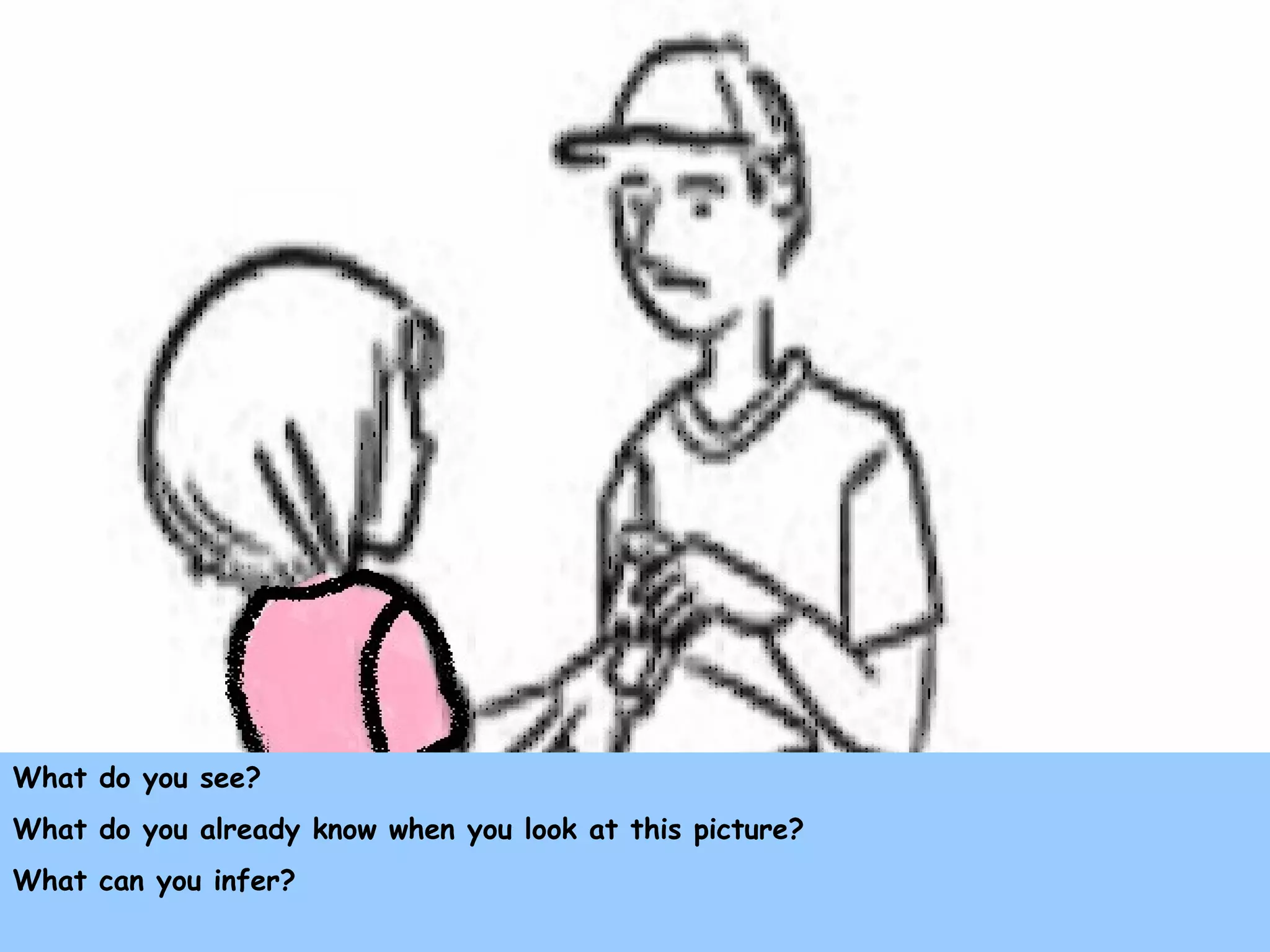 What do you see?
What do you already know when you look at this picture?
What can you infer?
 