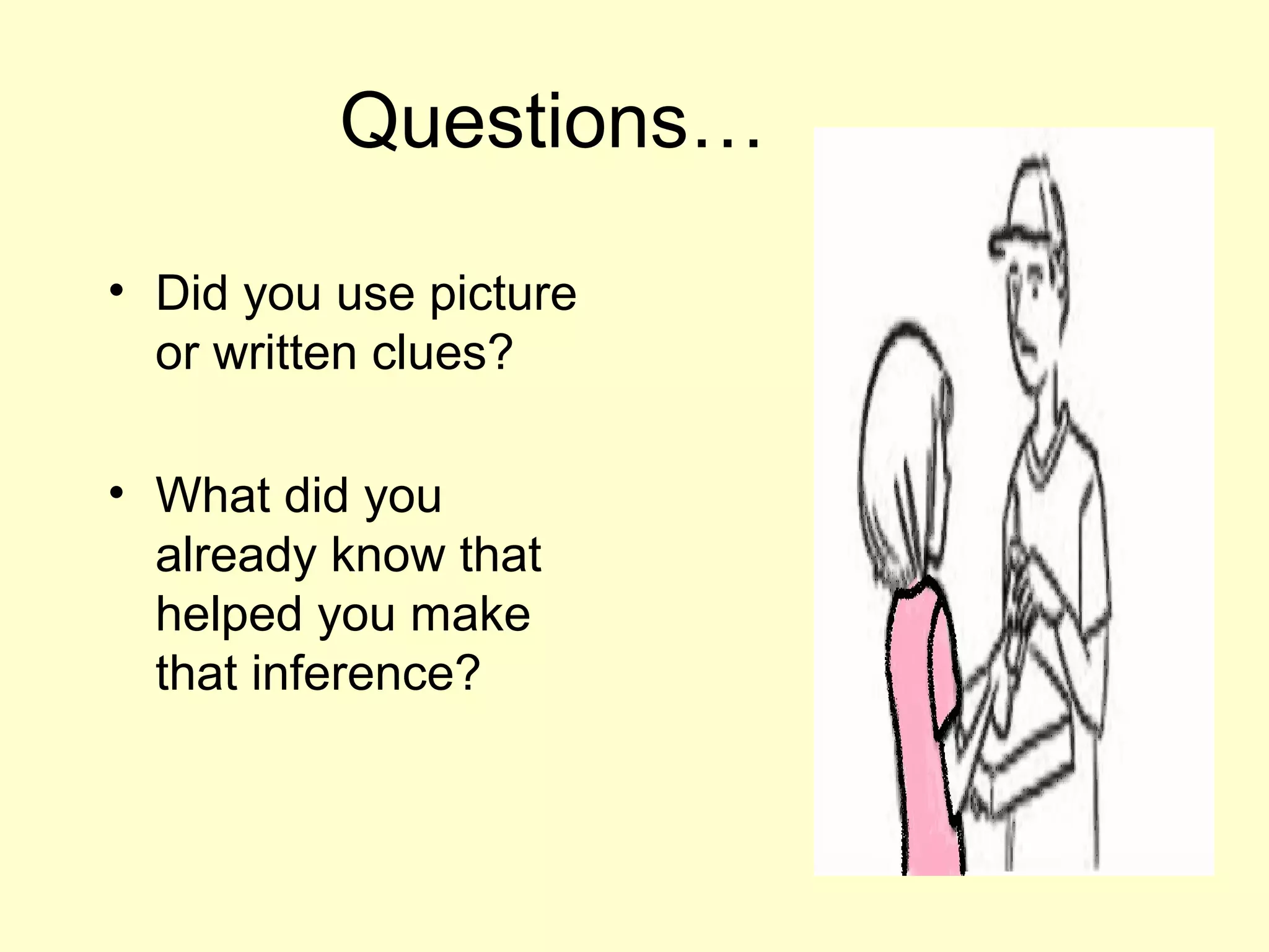 Questions…

• Did you use picture
  or written clues?

• What did you
  already know that
  helped you make
  that inference?
 