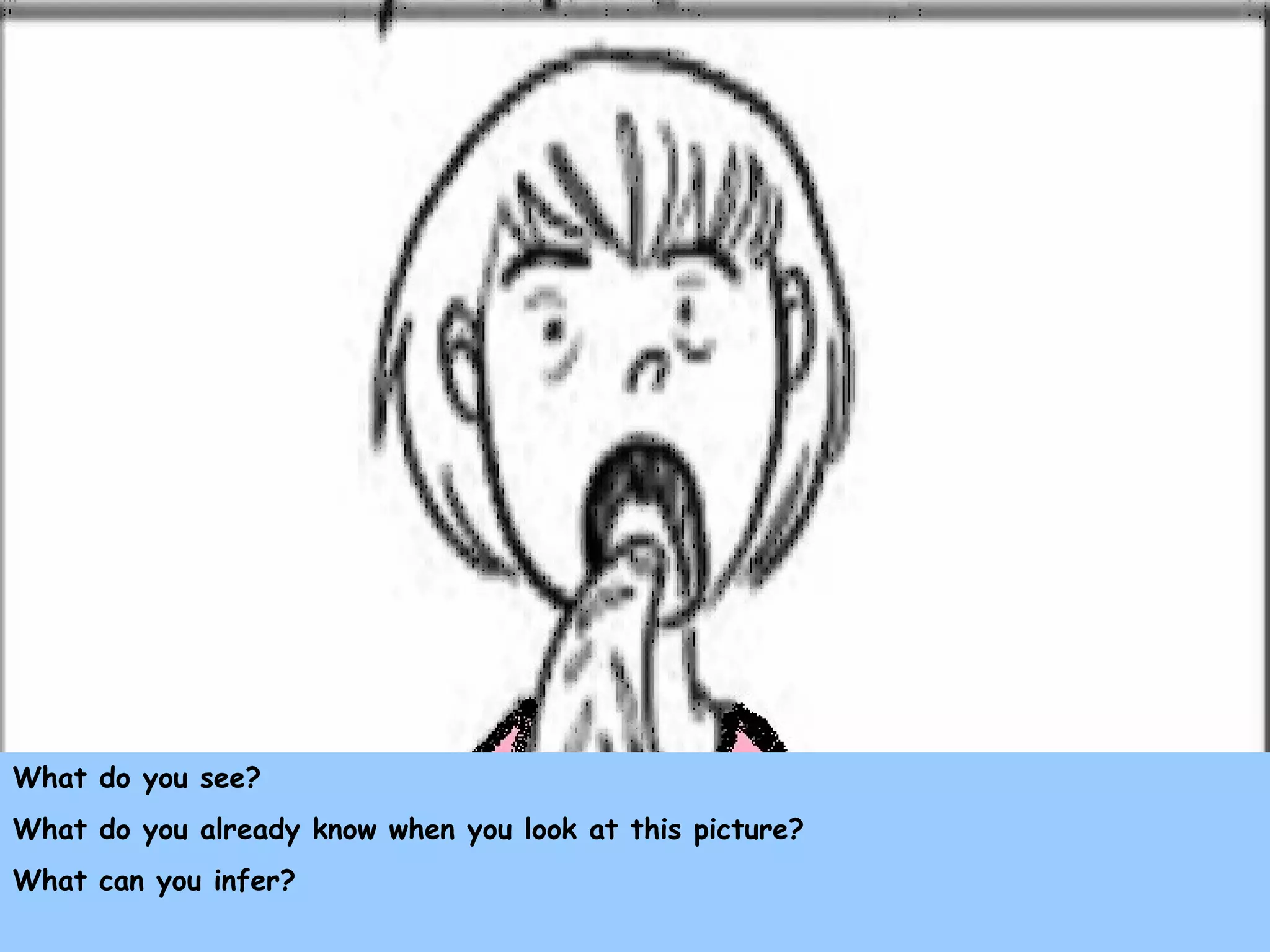 What do you see?
What do you already know when you look at this picture?
What can you infer?
 