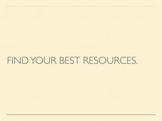 FINDYOUR BEST RESOURCES.
 