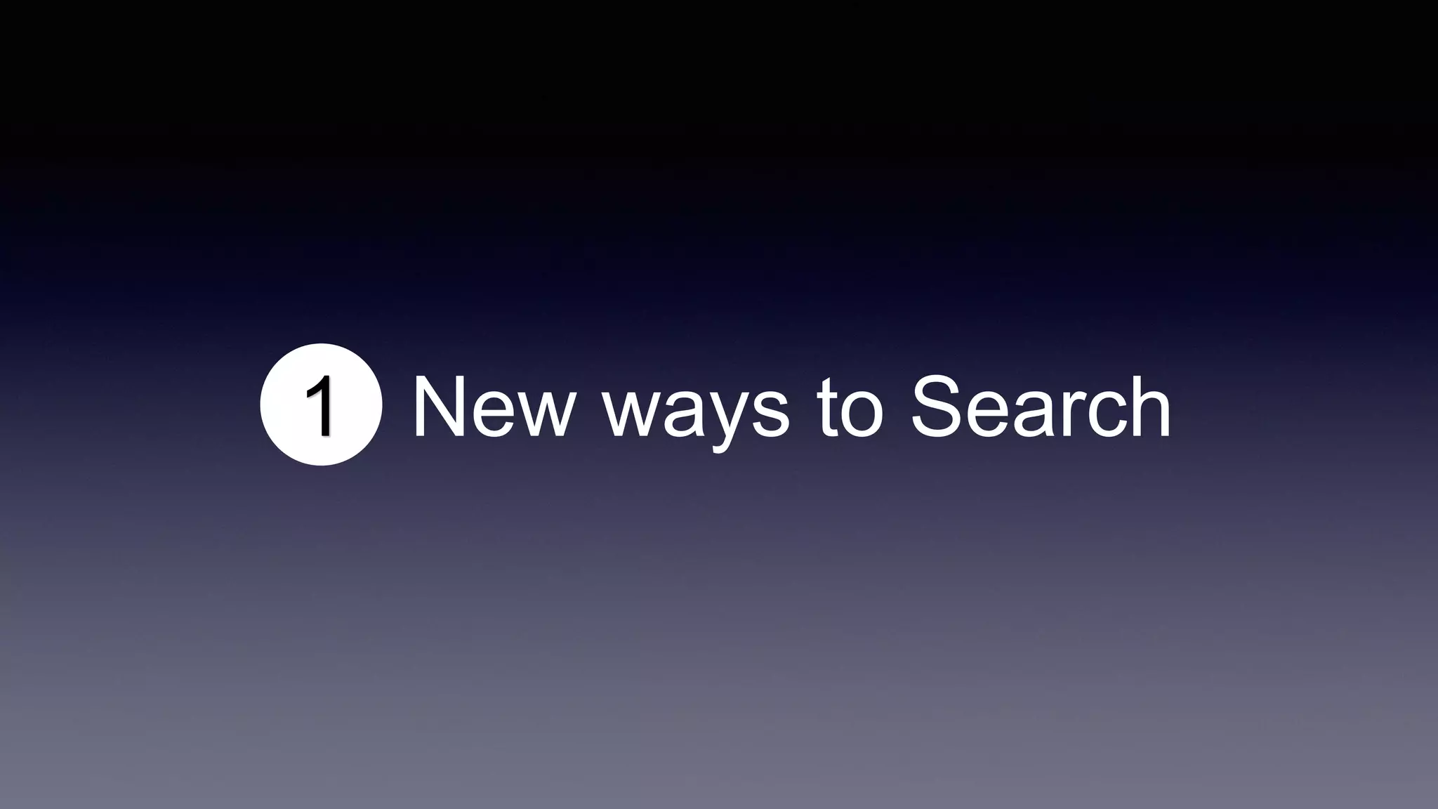 1 New ways to Search
 