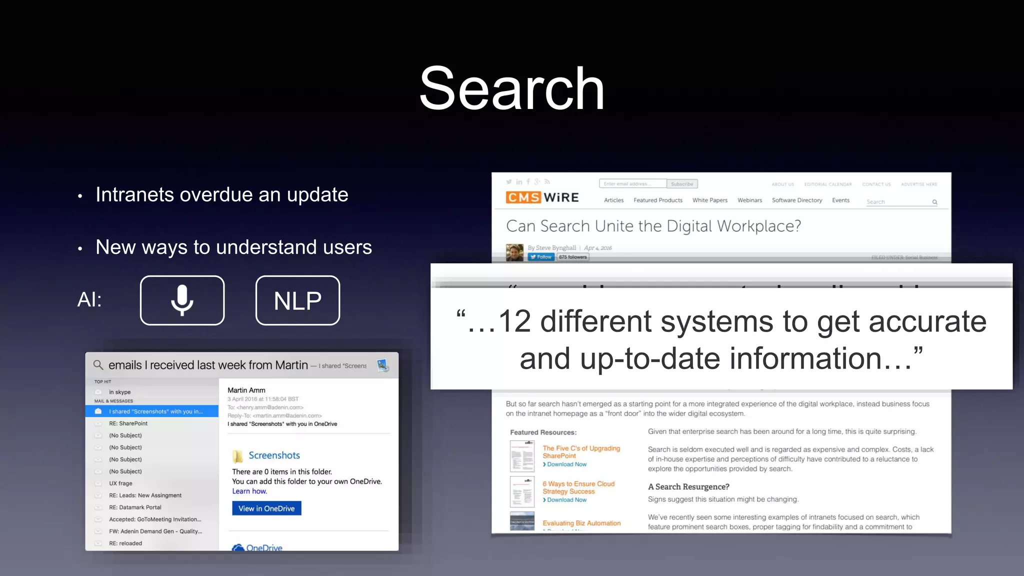 Search
• Intranets overdue an update
• New ways to understand users
AI: “…seldom executed well and is
regarded as expensive and complex”“…12 different systems to get accurate
and up-to-date information…”
NLP
 