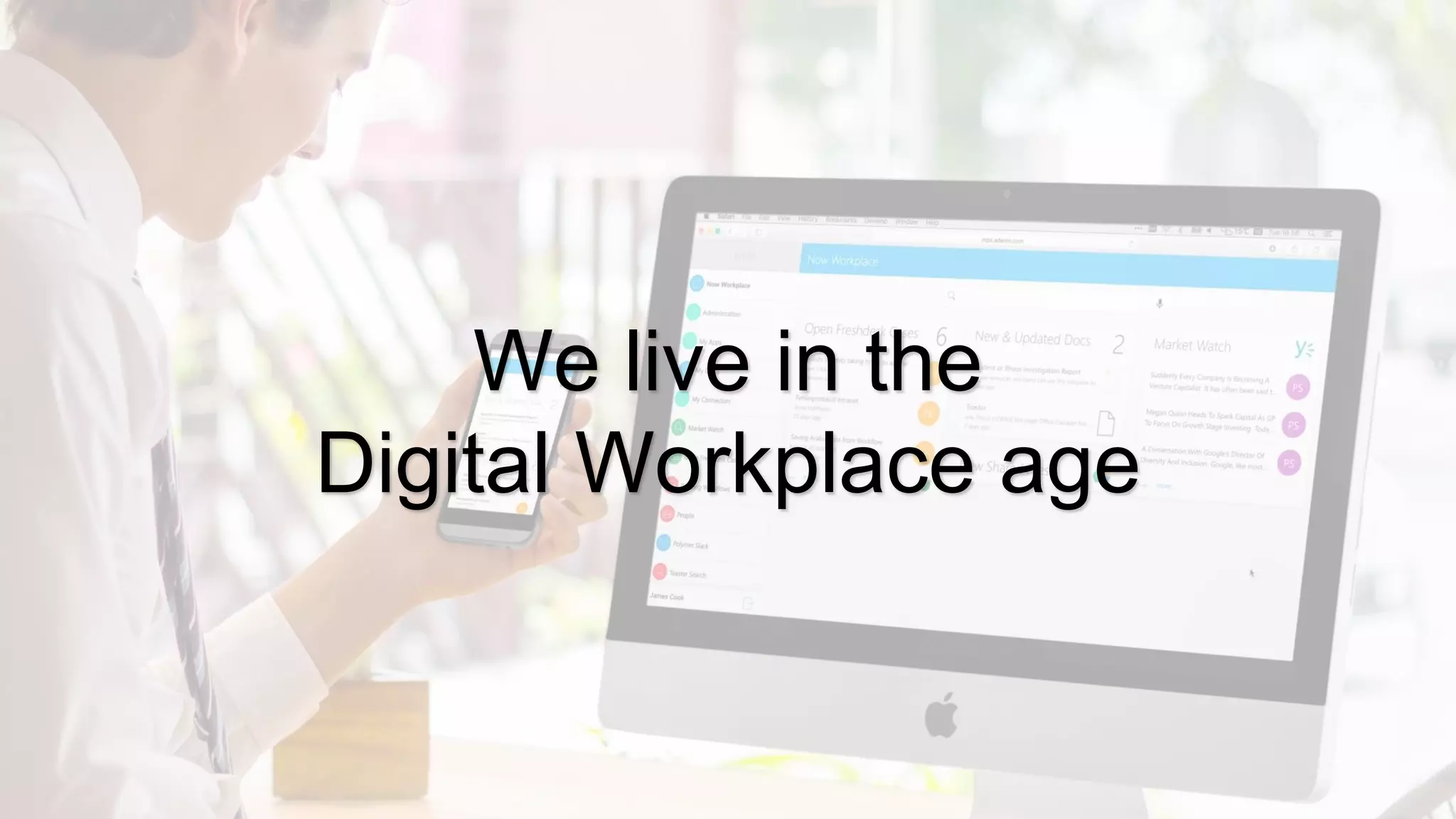 We live in the
Digital Workplace age
 