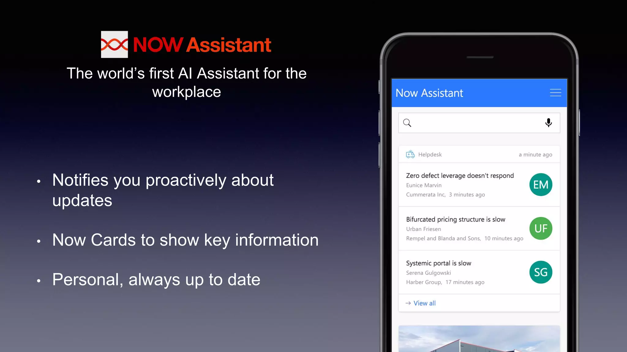 The world’s first AI Assistant for the
workplace
• Notifies you proactively about
updates
• Now Cards to show key information
• Personal, always up to date
 
