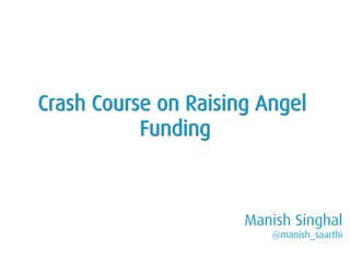 Manish Singhal
@manish_saarthi
30 Aug
August Fest
Crash Course on Raising Angel
Funding
 