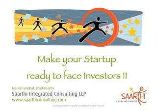 Manish Singhal, Chief Saarthi
Saarthi Integrated Consulting LLP
www.saarthiconsulting.com
                            ©	
  Copyright	
  Saarthi	
  Integrated	
  Consul5ng	
  LLP.	
  All	
  rights	
  reserved	
  
 