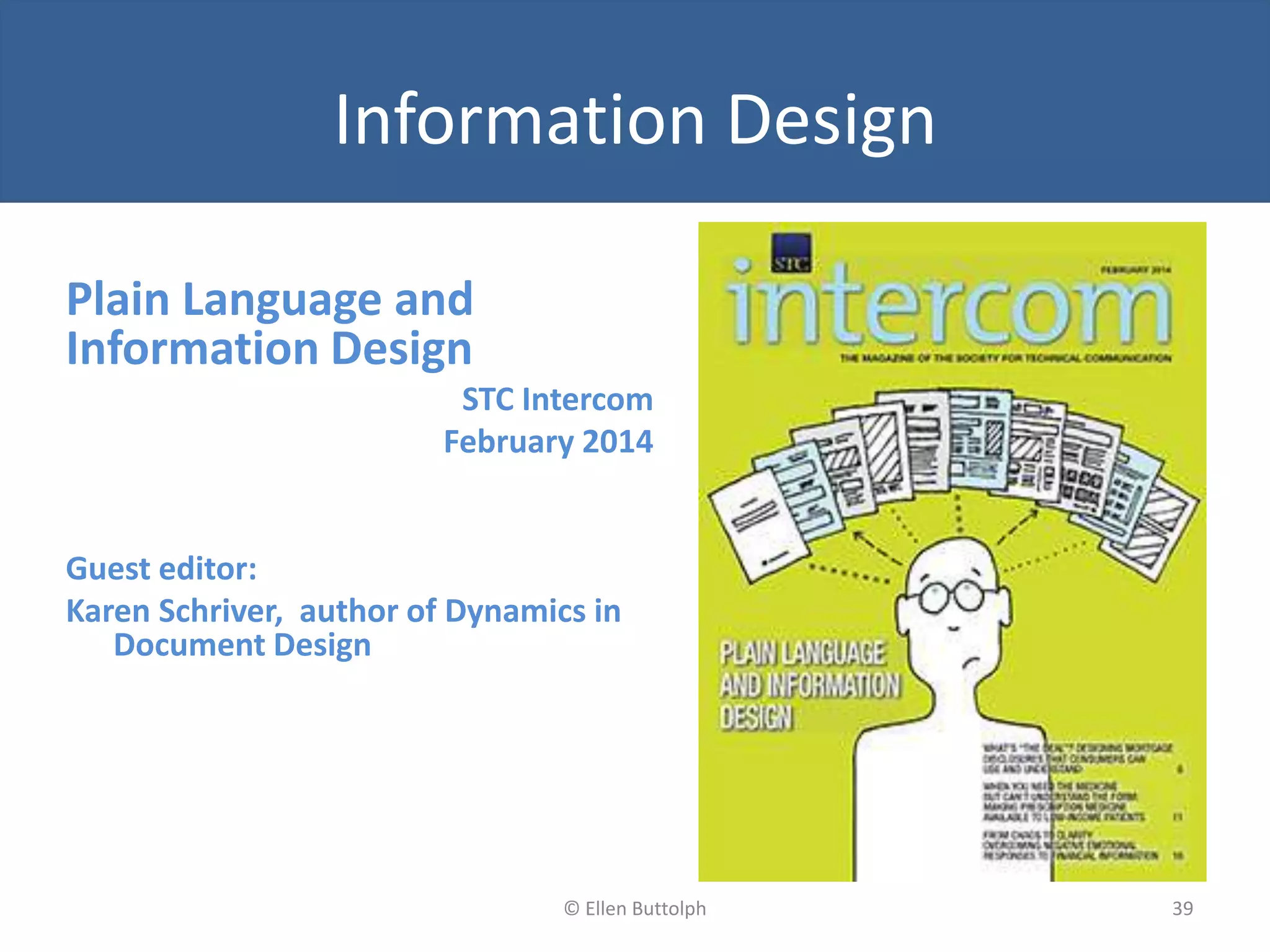 Information Design
Plain Language and
Information Design
STC Intercom
February 2014
Guest editor:
Karen Schriver, author of Dynamics in
Document Design
39© Ellen Buttolph
 