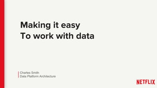 Making it easy
To work with data
Charles Smith
Data Platform Architecture
 
