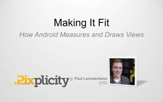 Making It Fit
How Android Measures and Draws Views
Paul Lammertsma
CTO
 