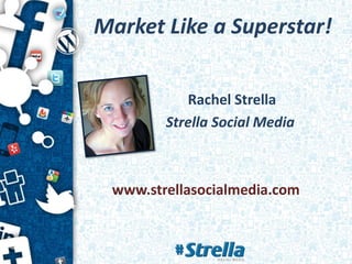 Market Like a Superstar!


           Rachel Strella
        Strella Social Media



 www.strellasocialmedia.com
 