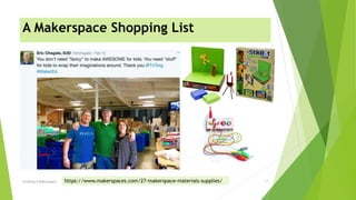 A Makerspace Shopping List
Creating A Makerspace 17https://www.makerspaces.com/27-makerspace-materials-supplies/
 