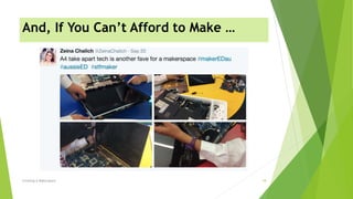 And, If You Can’t Afford to Make …
Creating A Makerspace 18
 