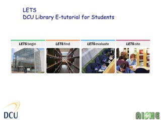 LETS
DCU Library E-tutorial for Students
 