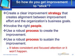 So how do you get improvement
to “stick”?
Create a clear improvement strategy that
creates alignment between improvement
...