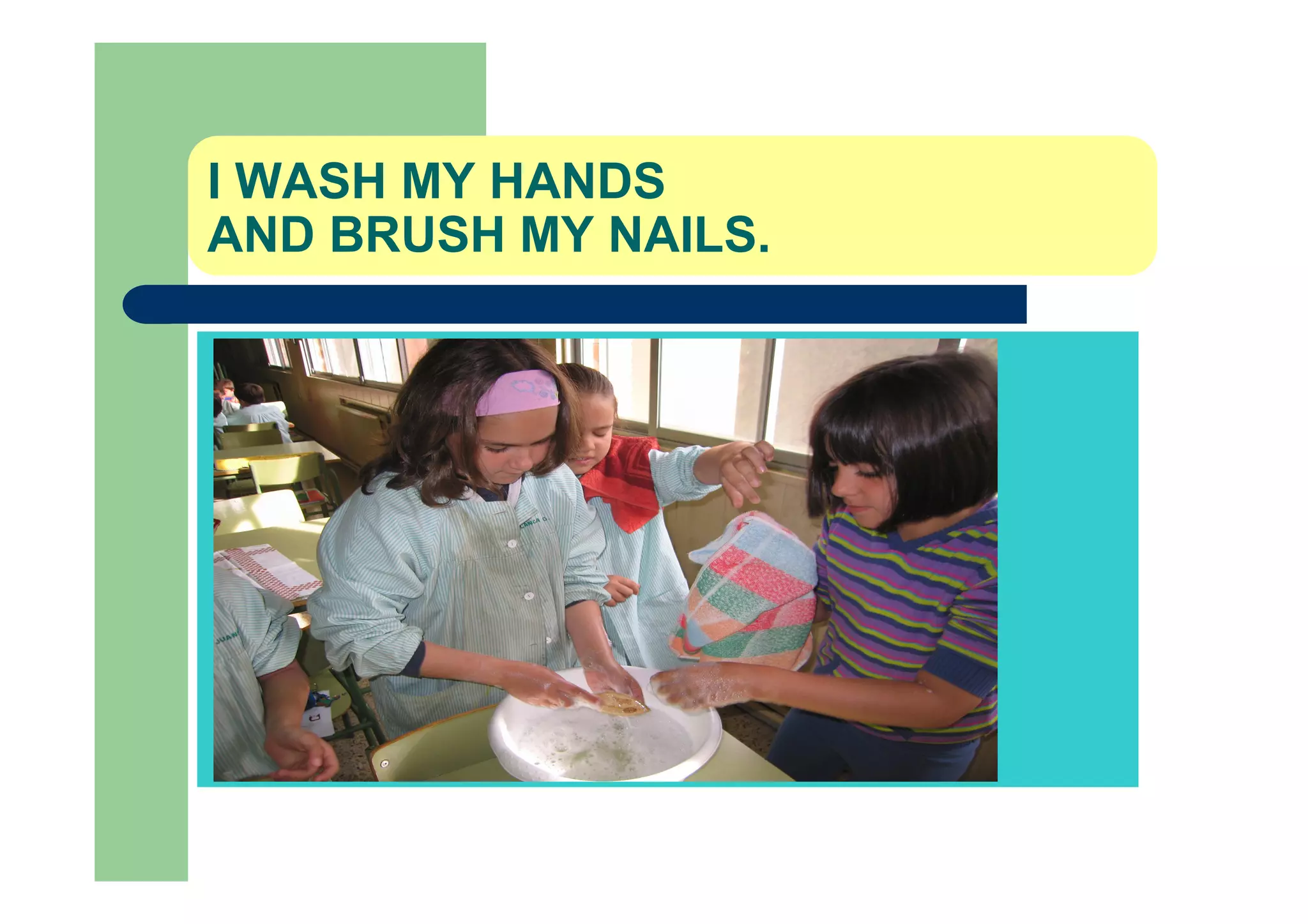 I WASH MY HANDS
AND BRUSH MY NAILS.