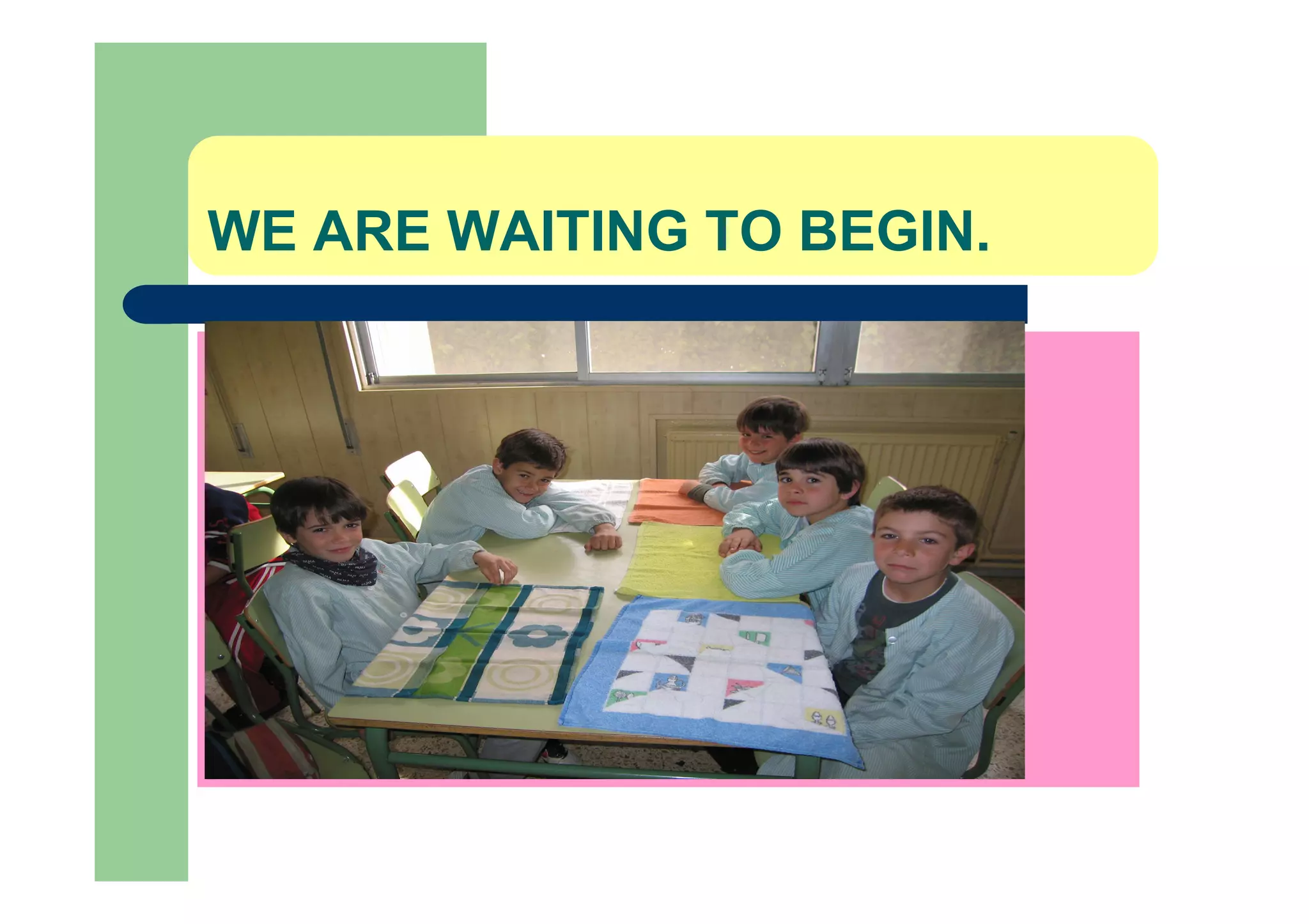 WE ARE WAITING TO BEGIN.