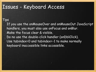 Issues - Keyboard Access <ul><li>Tips </li></ul><ul><ul><li>If you use the onMouseOver and onMouseOut JavaScript handlers,...