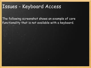 Issues - Keyboard Access <ul><li>The following screenshot shows an example of core functionality that is not available wit...