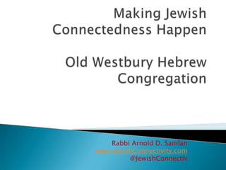Rabbi Arnold D. Samlan
www.JewishConnectivity.com
         @JewishConnectiv
 
