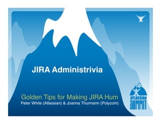 JIRA Administrivia


Golden Tips for Making JIRA Hum 
Peter White (Atlassian) & Joanna Thurmann (Polycom)‫‏‬
                                                  
 