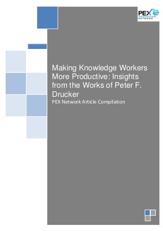 Making Knowledge Workers
More Productive: Insights
from the Works of Peter F.
Drucker
PEX Network Article Compilation
 