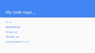 My code repo ...
$ ls
Dockerfile
myapp.py
README.md
requirements.txt
 