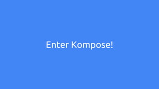 Enter Kompose!
 