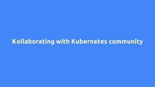 Kollaborating with Kubernetes community
 