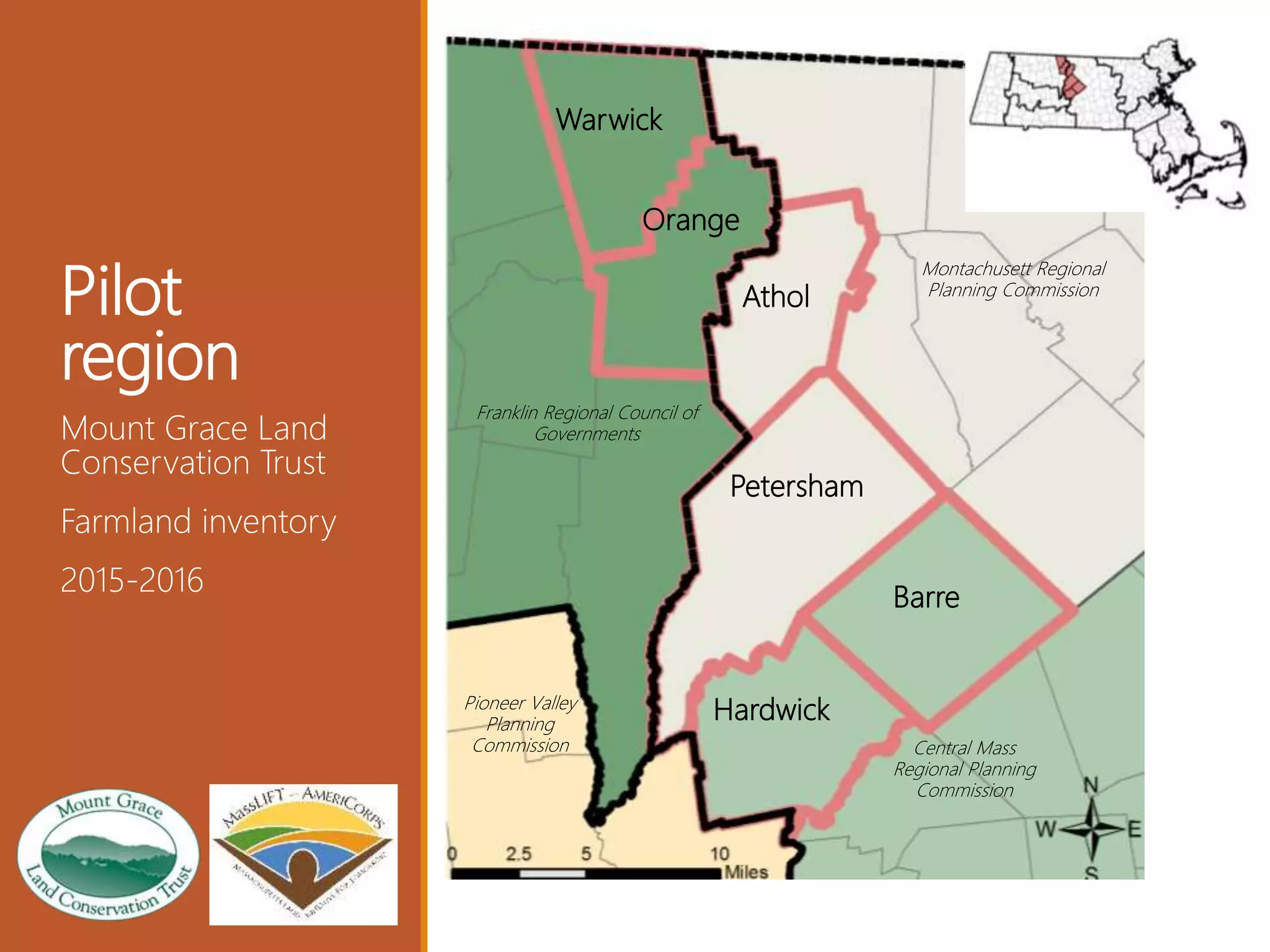 Pilot
region
Mount Grace Land
Conservation Trust
Farmland inventory
2015-2016
Montachusett Regional
Planning Commission
Central Mass
Regional Planning
Commission
Franklin Regional Council of
Governments
Pioneer Valley
Planning
Commission
Warwick
Orange
Athol
Petersham
Barre
Hardwick
 