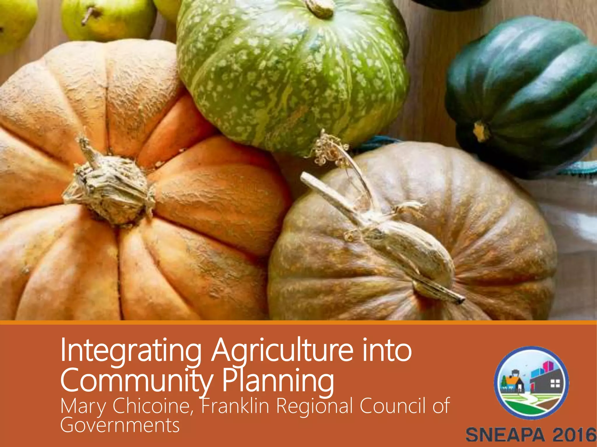 Integrating Agriculture into
Community Planning
Mary Chicoine, Franklin Regional Council of
Governments
 
