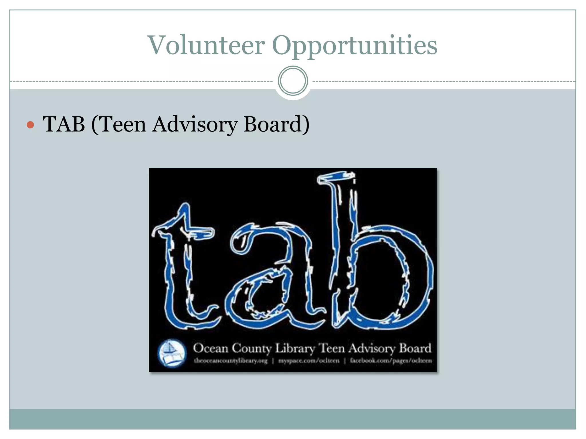 Volunteer Opportunities
 TAB (Teen Advisory Board)
 
