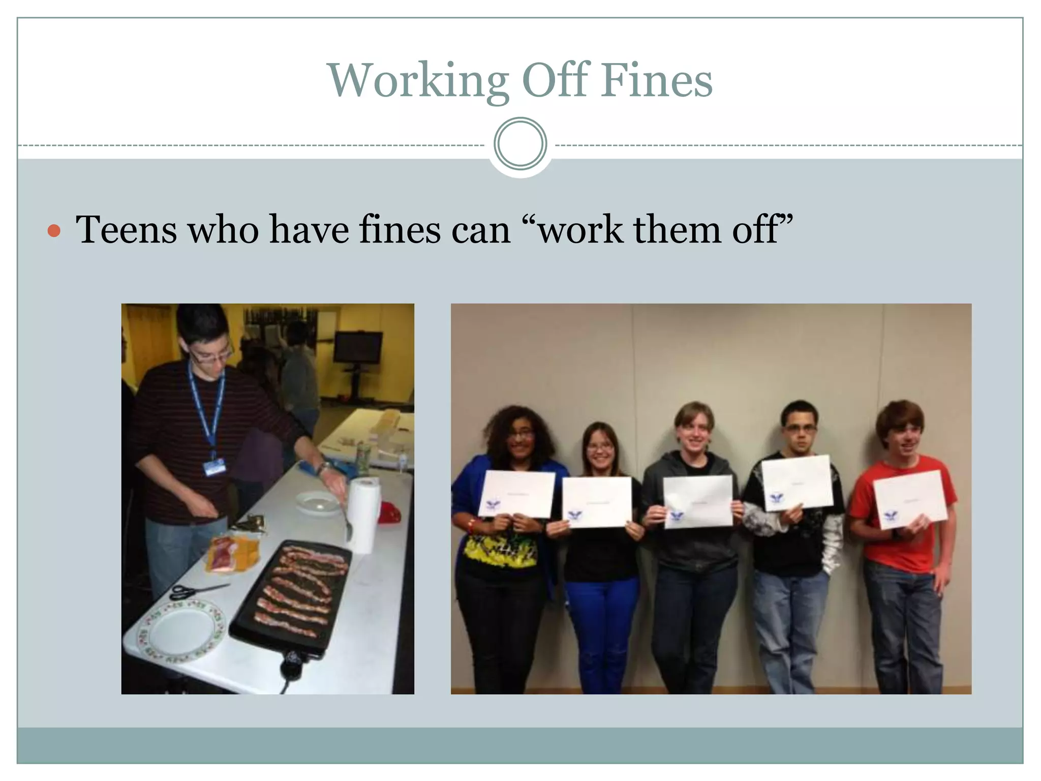 Working Off Fines
 Teens who have fines can “work them off”
 