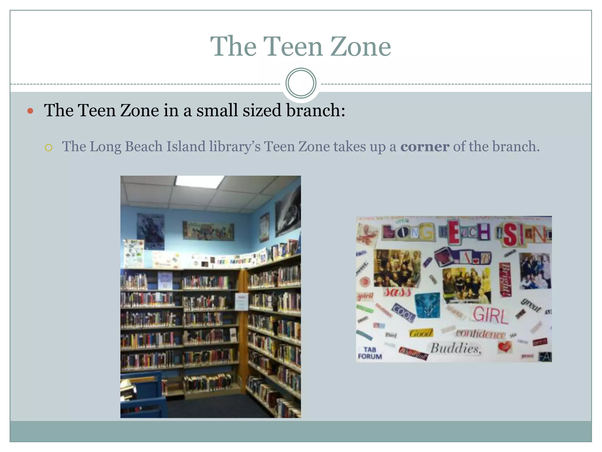 The Teen Zone
 The Teen Zone in a small sized branch:
 The Long Beach Island library’s Teen Zone takes up a corner of the branch.
 