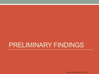 PRELIMINARY FINDINGS


               Libby Hemphill (CC BY 3.0)
 