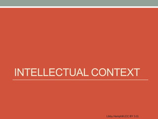 INTELLECTUAL CONTEXT


              Libby Hemphill (CC BY 3.0)
 