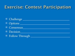  Challenge ________________________________
Options __________________________________
Consensus________________________________
Decision__________________________________
Follow Through ___________________________