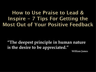 “The deepest principle in human nature
is the desire to be appreciated.”
William James