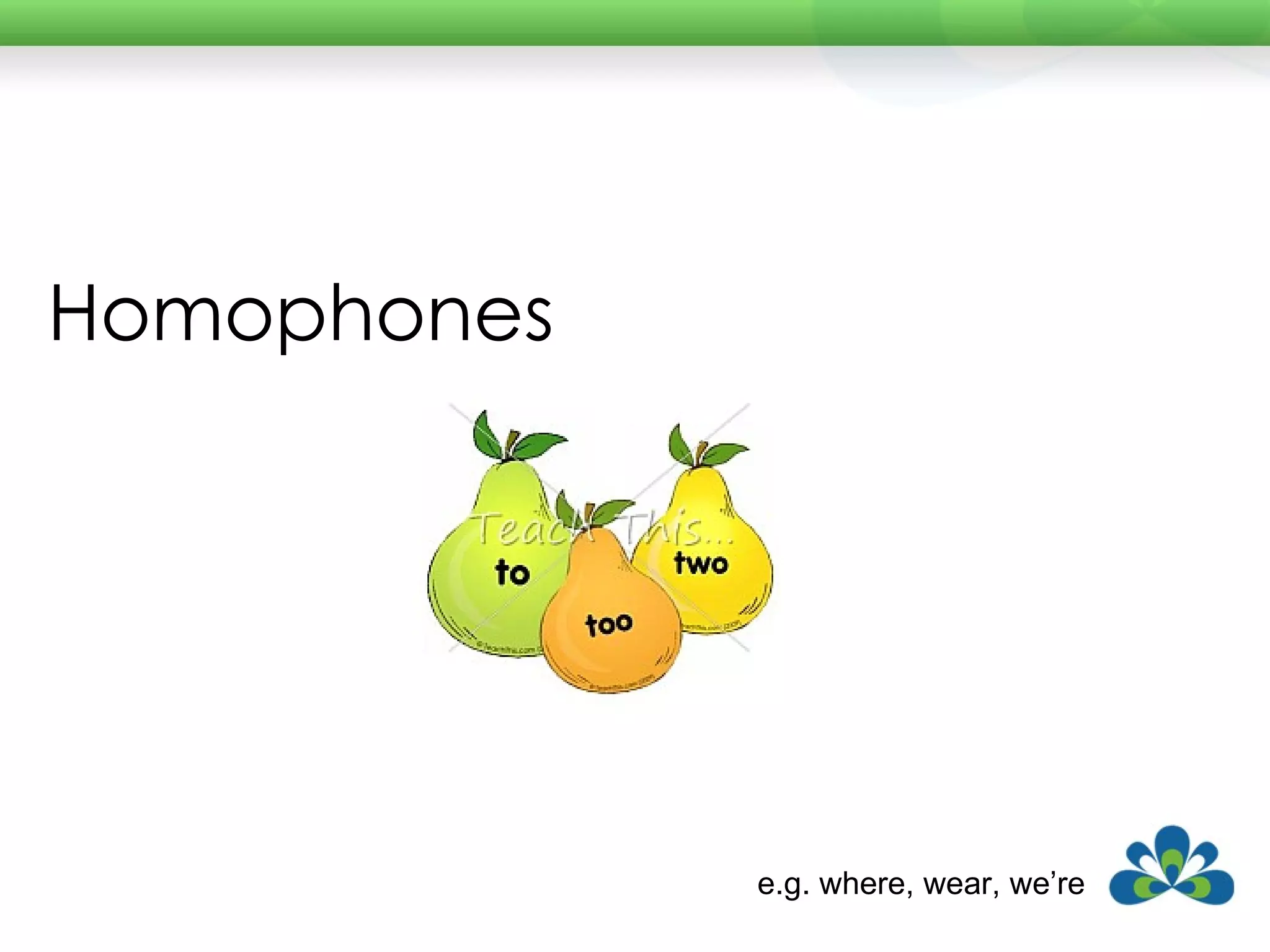Homophones e.g. where, wear, we’re 