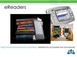 eReaders http://www.spectronicsinoz.com/blog  - Weblinks for accessible text and ebooks  