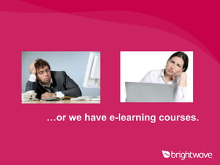…or we have e-learning courses.
 