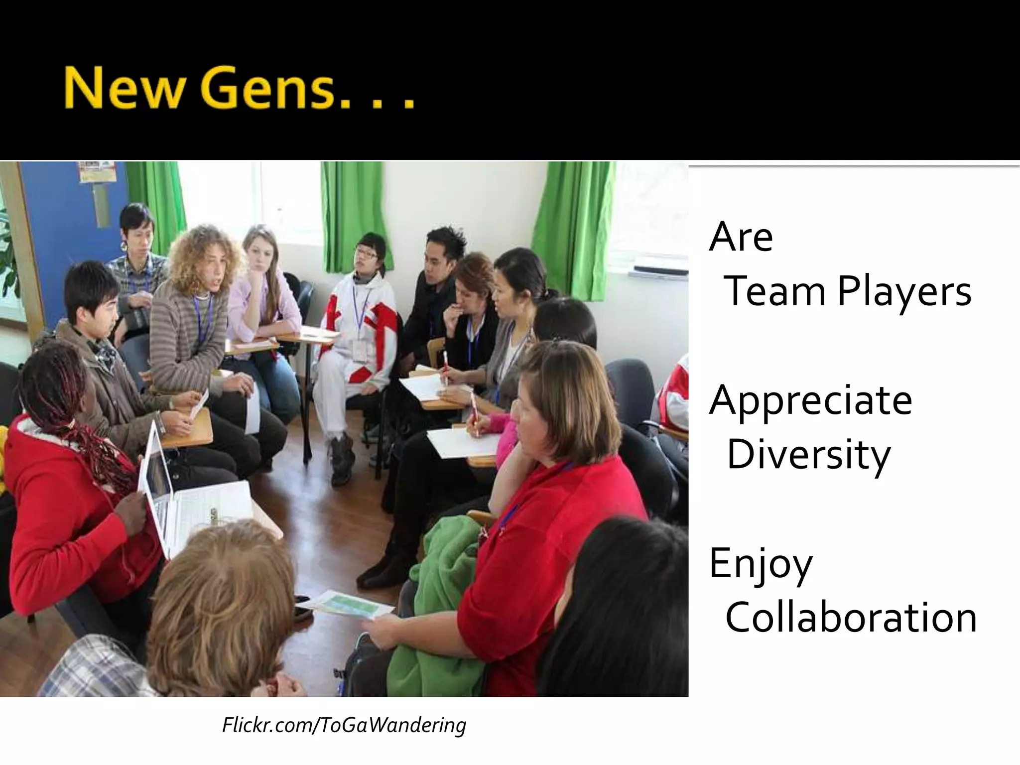 Are
Team Players
Appreciate
Diversity
Enjoy
Collaboration
Flickr.com/ToGaWandering
 