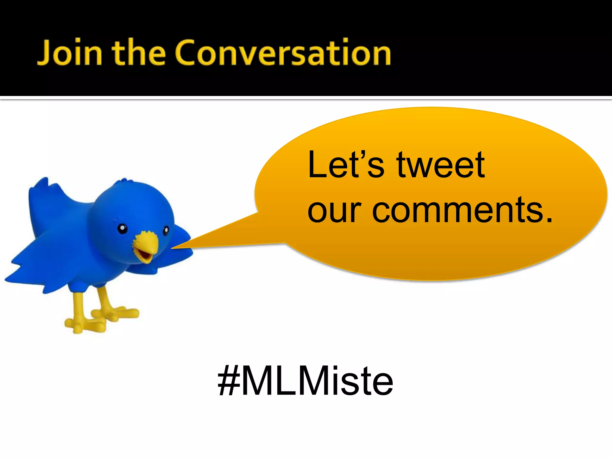 Let’s tweet
our comments.
#MLMiste
 